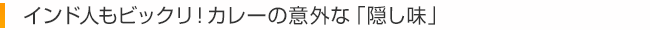 インド人もビックリ！カレーの意外な「隠し味」
