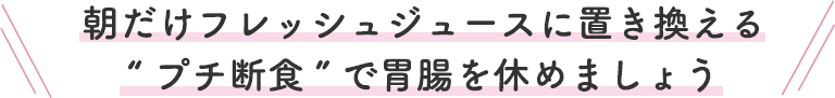 朝だけフレッシュジュースに置き換える“プチ断食”で胃腸を休めましょう