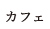 カフェ