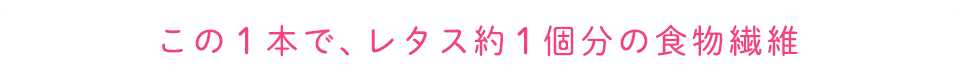 この1本で、レタス1個分の食物繊維